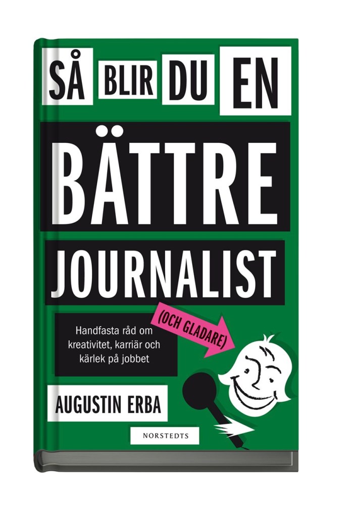 Bilden visar omslaget till boken "Så blir du en bättre journalist (och gladare) av Augustin Erba.